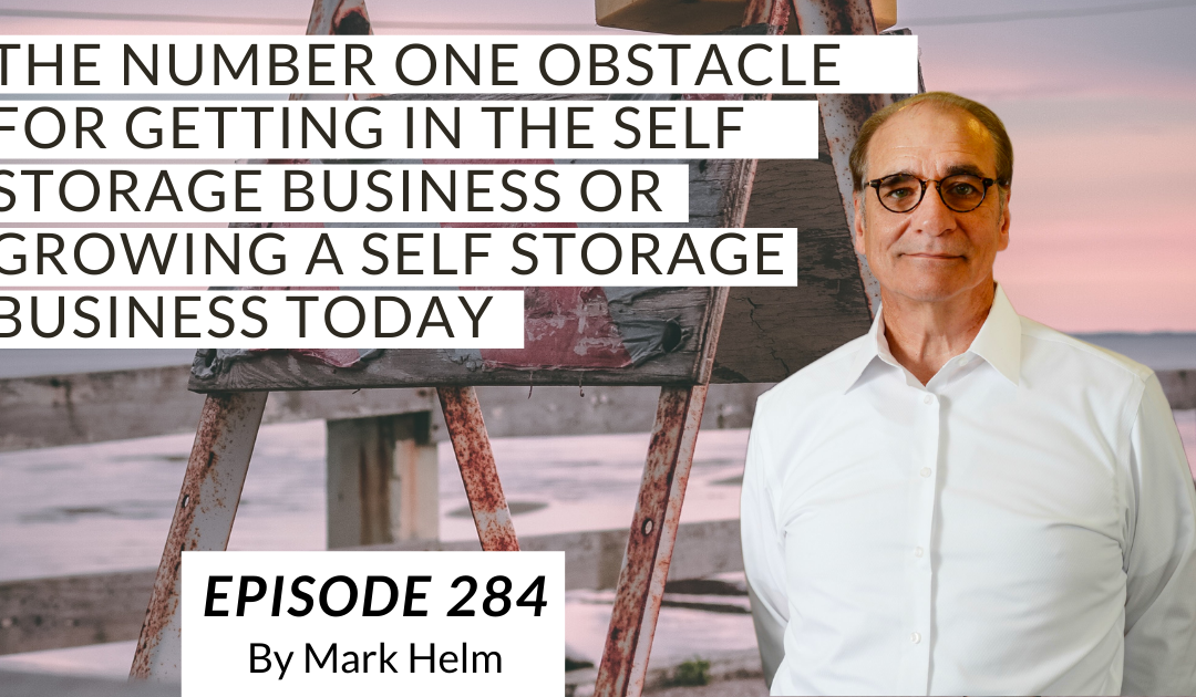 The Number One Obstacle For Getting In The Self Storage Business Or Growing A Self Storage Business Today.